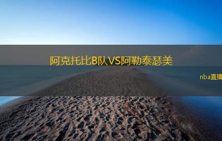 阿克托比B队VS阿勒泰瑟美
