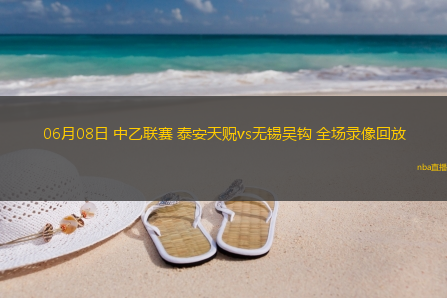 06月08日 中乙联赛 泰安天贶vs无锡吴钩 全场录像回放